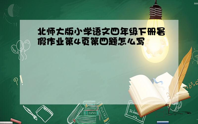 北师大版小学语文四年级下册暑假作业第4页第四题怎么写