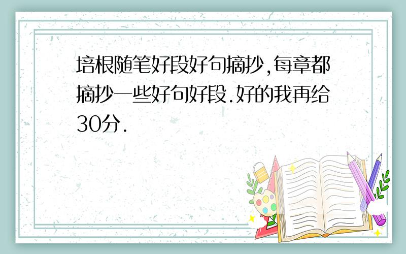 培根随笔好段好句摘抄,每章都摘抄一些好句好段.好的我再给30分.