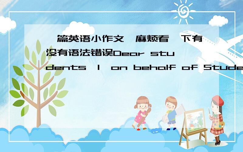 一篇英语小作文,麻烦看一下有没有语法错误Dear students,I,on behalf of Students' Union,extend warm welcome to you.I am excited that we will work together in Students' Union and we will exchange with each other more and more frequently