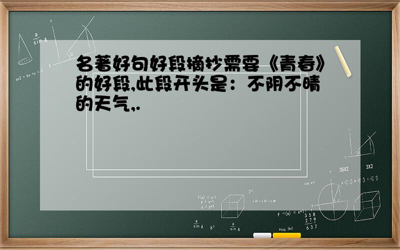 名著好句好段摘抄需要《青春》的好段,此段开头是：不阴不晴的天气,.