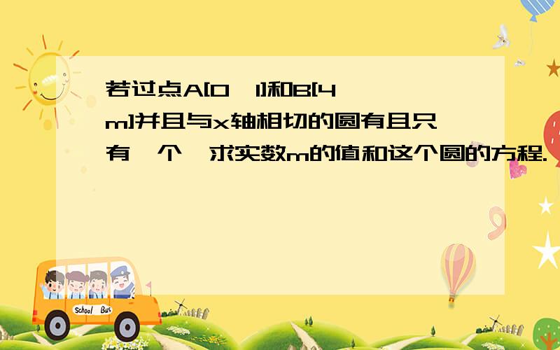 若过点A[0,1]和B[4,m]并且与x轴相切的圆有且只有一个,求实数m的值和这个圆的方程.