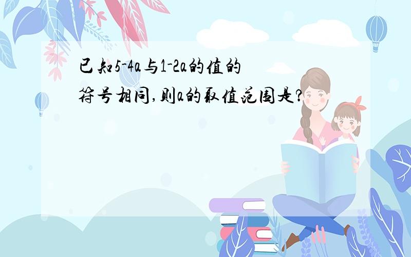 已知5-4a与1-2a的值的符号相同,则a的取值范围是?