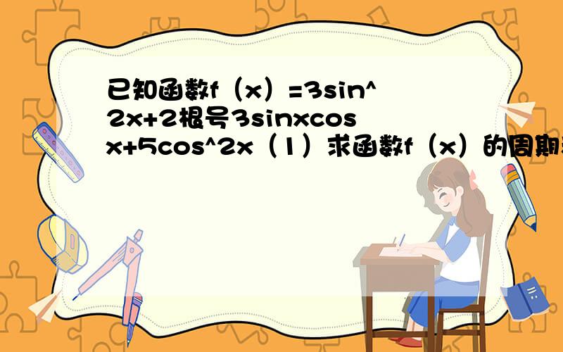 已知函数f（x）=3sin^2x+2根号3sinxcosx+5cos^2x（1）求函数f（x）的周期和最大值；（2）已知f（x）=5,求tanx的值.