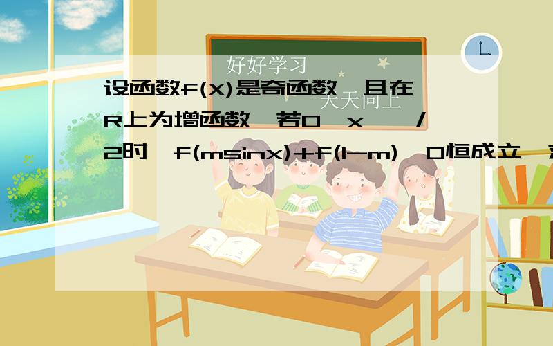 设函数f(X)是奇函数,且在R上为增函数,若0≤x≤∏/2时,f(msinx)+f(1-m)>0恒成立,求m的取值范围