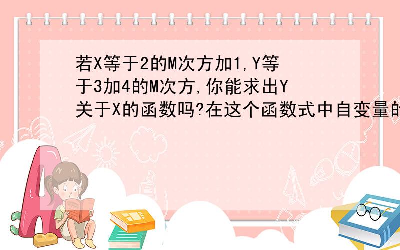 若X等于2的M次方加1,Y等于3加4的M次方,你能求出Y关于X的函数吗?在这个函数式中自变量的取值范围是什么?