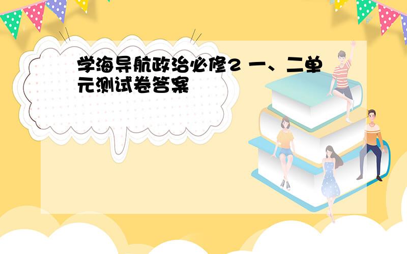 学海导航政治必修2 一、二单元测试卷答案