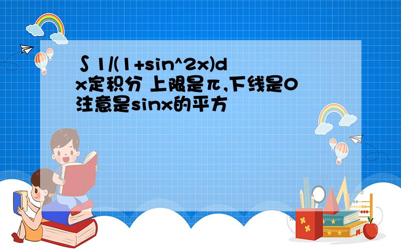 ∫1/(1+sin^2x)dx定积分 上限是π,下线是0注意是sinx的平方