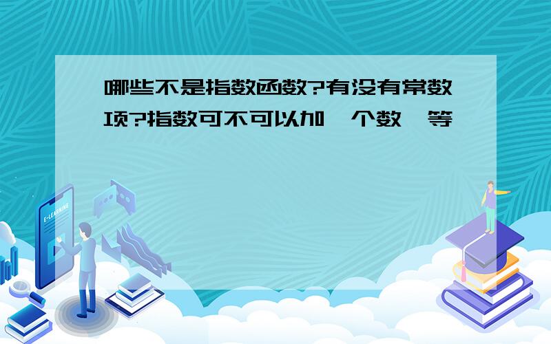 哪些不是指数函数?有没有常数项?指数可不可以加一个数,等