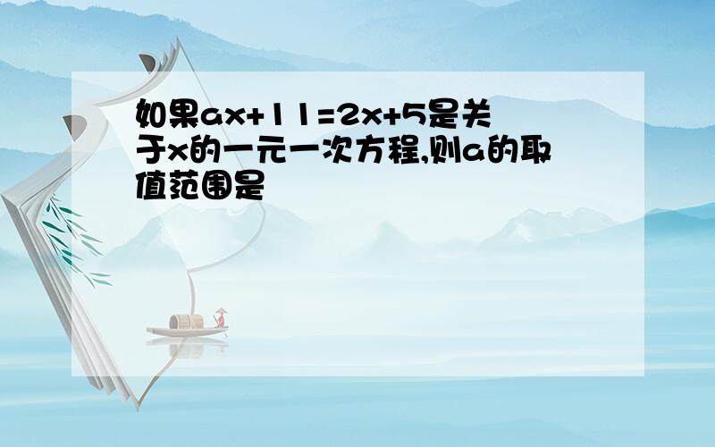 如果ax+11=2x+5是关于x的一元一次方程,则a的取值范围是