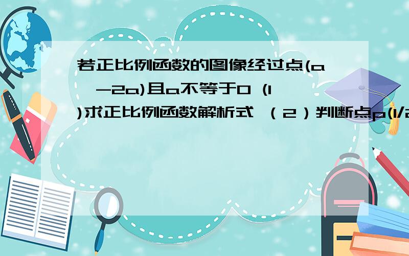 若正比例函数的图像经过点(a,-2a)且a不等于0 (1)求正比例函数解析式 （2）判断点p(1/2,-1),是否在这个图像上?2.已知y=-2/x图像上一点到y轴的距离是根号3,求这点坐标