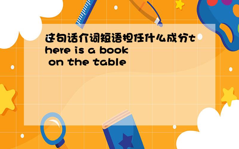 这句话介词短语担任什么成分there is a book on the table