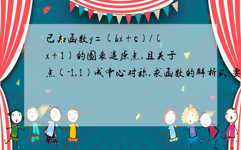 已知函数y=(bx+c)/(x+1)的图象过原点,且关于点(-1,1)成中心对称,求函数的解析式 要求: