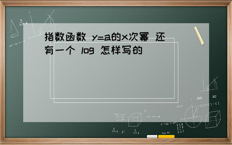 指数函数 y=a的x次幂 还有一个 log 怎样写的