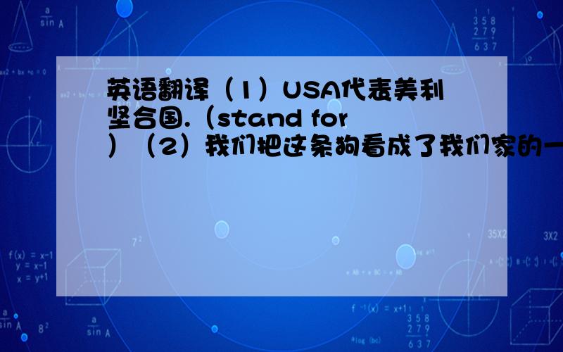 英语翻译（1）USA代表美利坚合国.（stand for）（2）我们把这条狗看成了我们家的一员.（consider...as...）（3）妈妈在做饭的时候,儿子在玩电脑.（while）（4）我一到那里就会给你写信.（as soon as