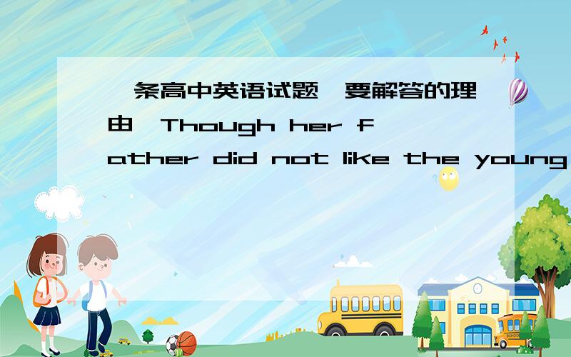 一条高中英语试题,要解答的理由,Though her father did not like the young man,she married him______.A.somehow B.anyhow C.somewhere D.anywhere请解释下四个词的意思