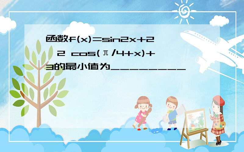 函数f(x)=sin2x+2√2 cos(π/4+x)+3的最小值为________