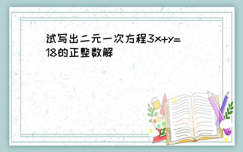 试写出二元一次方程3x+y=18的正整数解