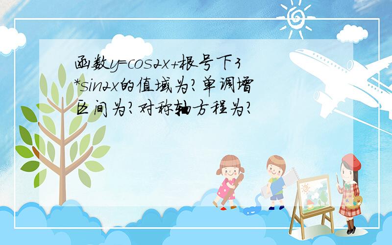 函数y=cos2x+根号下3*sin2x的值域为?单调增区间为?对称轴方程为?