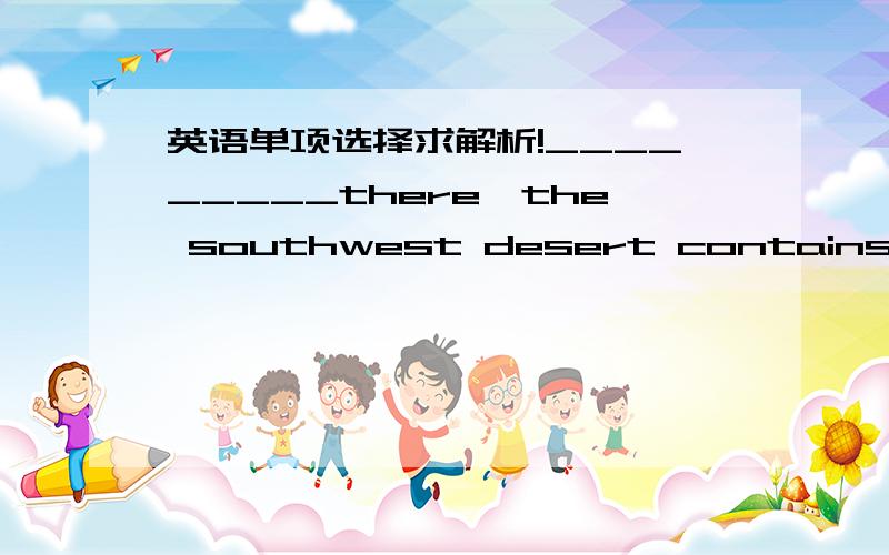 英语单项选择求解析!_________there,the southwest desert contains a remarkable variety of plants．[　　]　 A．Rarelyas it rains 　 B．Sometimes it rains C．It rarely rains 　 D．Although rarely rains 求详细解析.为什么选A不