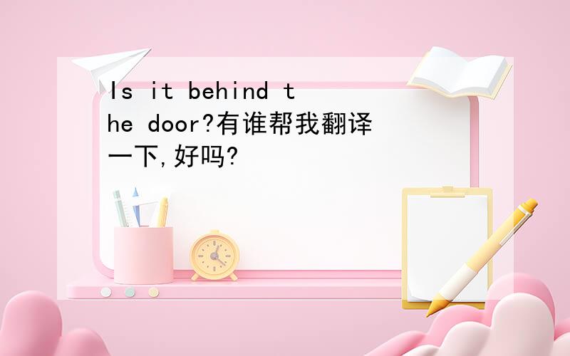 Is it behind the door?有谁帮我翻译一下,好吗?