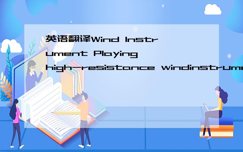 英语翻译Wind Instrument Playing high-resistance windinstrument such as the oboe,horn, and trumpet appears to increase IOP by 10%The greater the life hours of playing, The higher the incidence of VF loss in patients with glaucomaSchuman JS. Increa