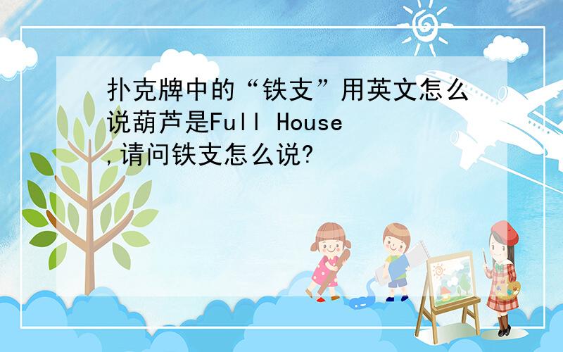 扑克牌中的“铁支”用英文怎么说葫芦是Full House,请问铁支怎么说?