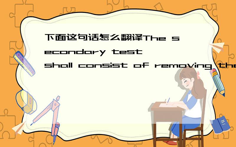 下面这句话怎么翻译The secondary test shall consist of removing the permanently attached fabric from the solid and retesting the solid component separately.When sold as part of a toy such that the permanently attached fabric cannot be removed