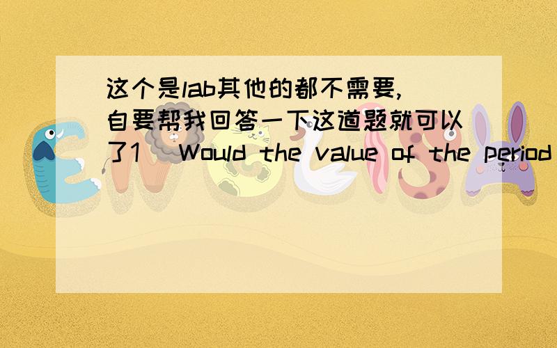 这个是lab其他的都不需要,自要帮我回答一下这道题就可以了1) Would the value of the period for the timer be more accurate if you had drawn each tape through the timer for five seconds rather than for three seconds 可以写中文