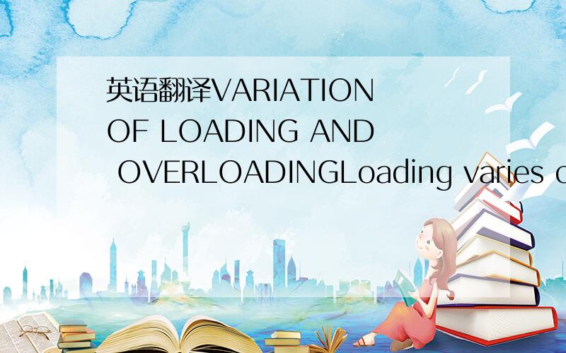 英语翻译VARIATION OF LOADING AND OVERLOADINGLoading varies considerably from one site to another.The recent england data shows ratio of 1:13 between the most and the least trafficked sites,when expressed in Equivalent Single Axle Loads(ESAL value