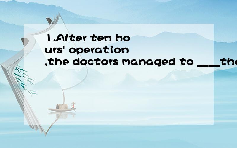 1.After ten hours' operation,the doctors managed to ____the one-year-old twin at the head.A.isolate B.separate C.divide Dremove为什么选C不选B2.--where is jack?----well,he____you___here,or else he would be here right nowA.doesn't know,are B.hadn