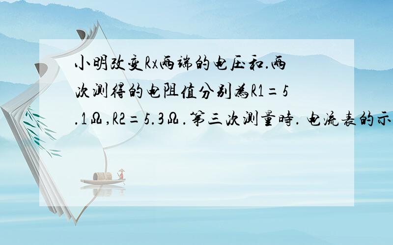 小明改变Rx两端的电压和．两次测得的电阻值分别为R1=5.1Ω,R2=5.3Ω.第三次测量时． 电流表的示数为0.5A,电压表的示数如图14所示,则R3= Ω,实验测得值应为Rx= Ω.图上就是电压表示数2.6V 第一个空