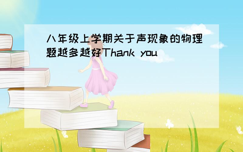 八年级上学期关于声现象的物理题越多越好Thank you