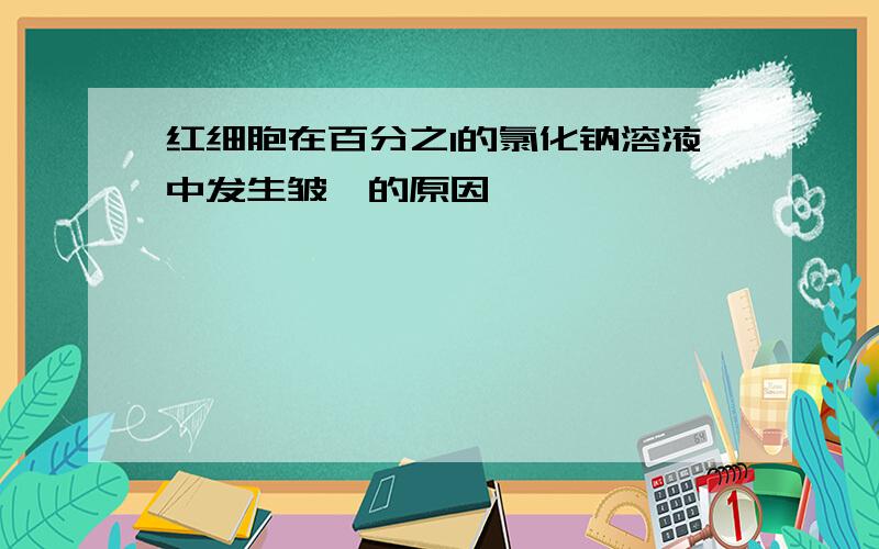 红细胞在百分之1的氯化钠溶液中发生皱褶的原因