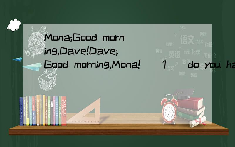 Mona;Good morning,Dave!Dave;Good morning,Mona!__1__do you have for breakfast?Mona;I___2__a hamburger.Dave;___3__you like hamburgers?Mona;Yes,I do.Do you like__4__?Dave;Yes,_5__eat hamburgers for lunch.Mona;That sounds____6__.But I have one this morni