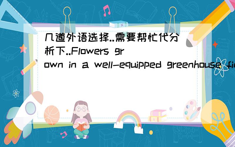 几道外语选择..需要帮忙代分析下..Flowers grown in a well-equipped greenhouse find___hard to survive in the wild.A it B / C that D so Tom ought not to___me your secret,but he meant no harm.A have told B tell C be telling D having told I r