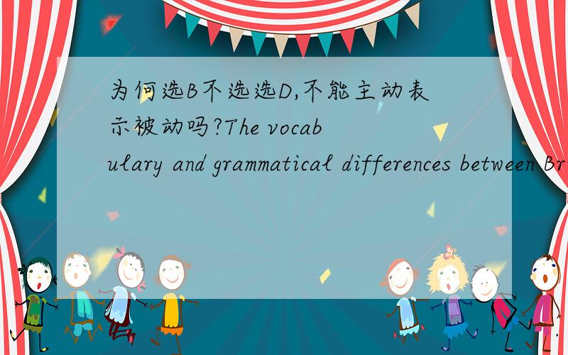 为何选B不选选D,不能主动表示被动吗?The vocabulary and grammatical differences between British and American English are so trivial and few as hardly ________.[A] noticed[B] to be noticed[C] being noticed[D] to notice