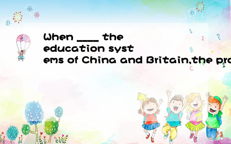 When ____ the education systems of China and Britain,the professor gave a detailed comparison between the two.选项:a、being asked to compareb、asked him to comparec、asking him to compared、asked to compare