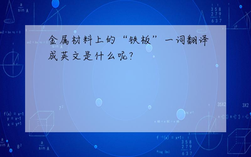 金属材料上的“铁板”一词翻译成英文是什么呢?