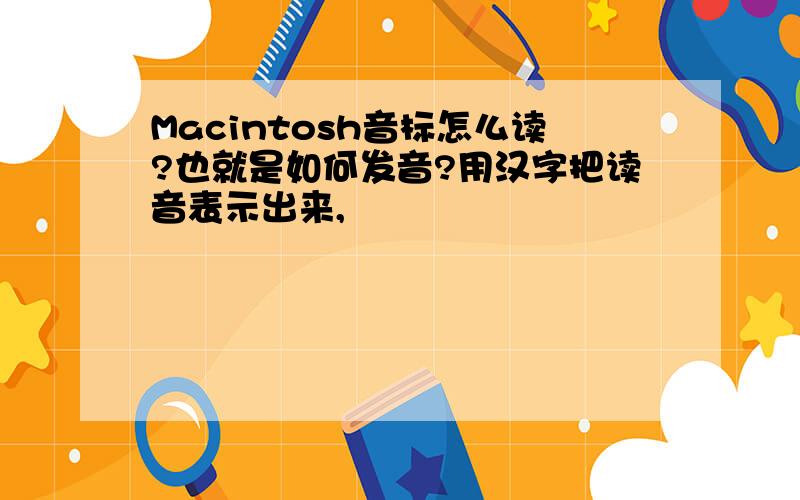 Macintosh音标怎么读?也就是如何发音?用汉字把读音表示出来,