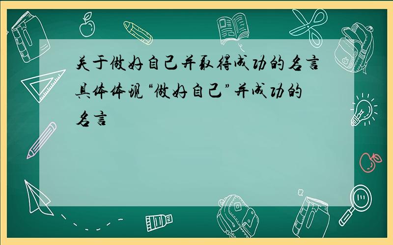 关于做好自己并取得成功的名言具体体现“做好自己”并成功的名言