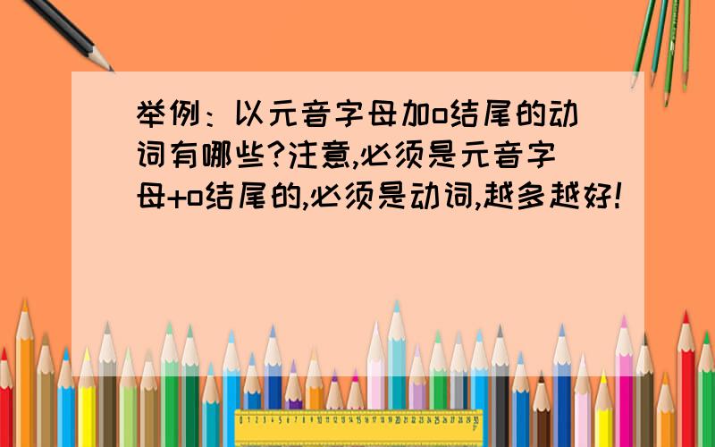 举例：以元音字母加o结尾的动词有哪些?注意,必须是元音字母+o结尾的,必须是动词,越多越好!