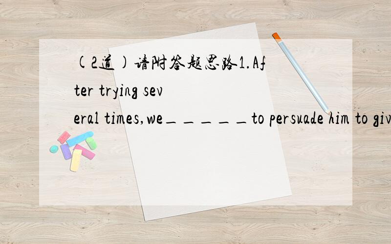 (2道)请附答题思路1.After trying several times,we_____to persuade him to give up taking the advantage.A.managed B.succeeded C.advised D.tried2.With the Internet_____,students now have access to any library in the world.A.marvellous B.available