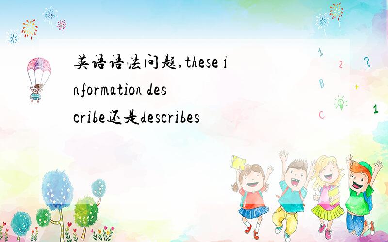 英语语法问题,these information describe还是describes