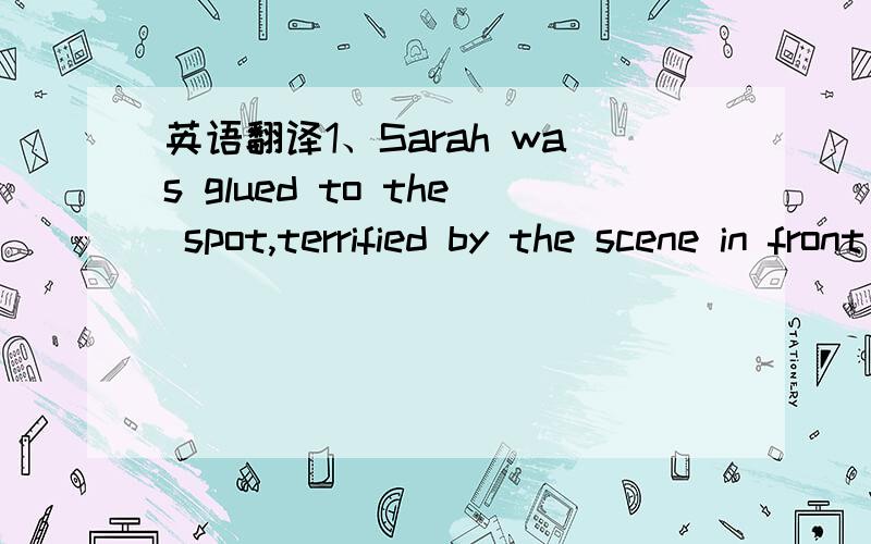 英语翻译1、Sarah was glued to the spot,terrified by the scene in front of her.2、He was glued to the TV when the Olympics were on.3、Check that you have glued everything in place properly.4、a fashion guru5、a management guru6、a fashion gu