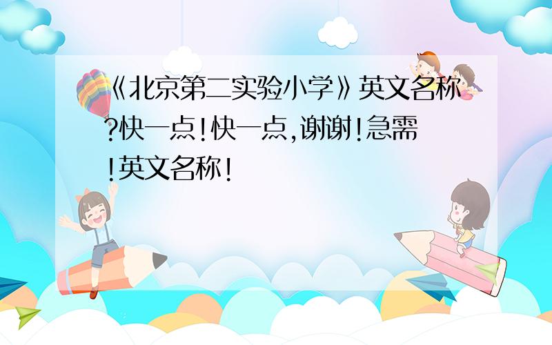 《北京第二实验小学》英文名称?快一点!快一点,谢谢!急需!英文名称!