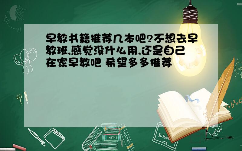 早教书籍推荐几本吧?不想去早教班,感觉没什么用,还是自己在家早教吧 希望多多推荐