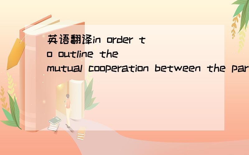 英语翻译in order to outline the mutual cooperation between the parties in forming a joint venture company for providing Wire lin Logging/LWD/MWD services and the related qeuipment sales called as the 