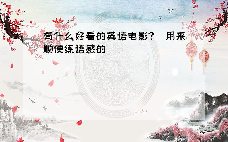 有什么好看的英语电影?（用来顺便练语感的）