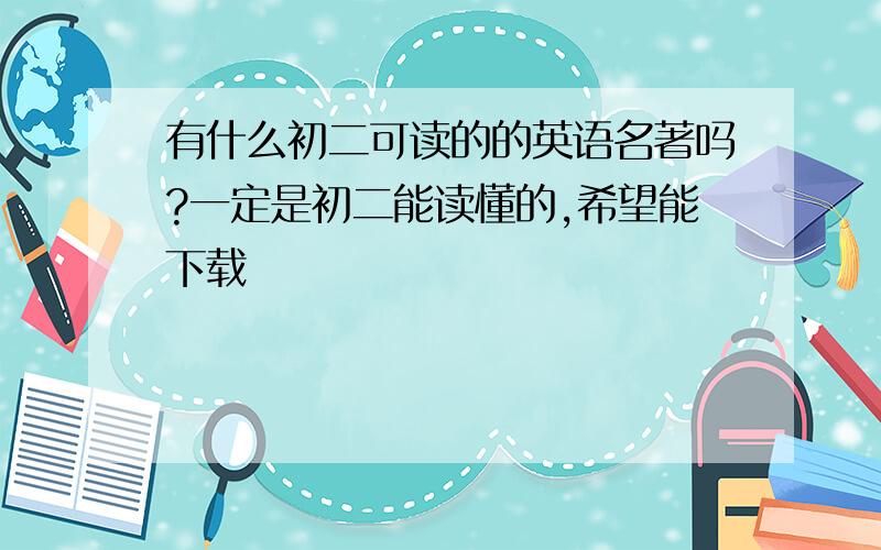 有什么初二可读的的英语名著吗?一定是初二能读懂的,希望能下载