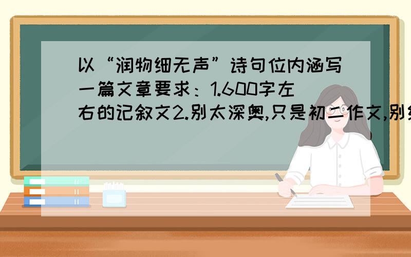 以“润物细无声”诗句位内涵写一篇文章要求：1.600字左右的记叙文2.别太深奥,只是初二作文,别给我拿什么金牌作文什么的